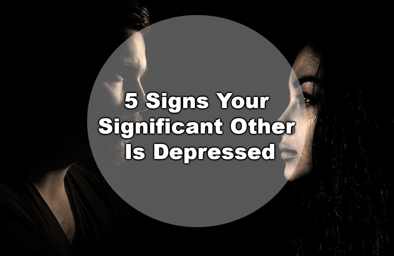 5 Signs Your Significant Other Is Depressed