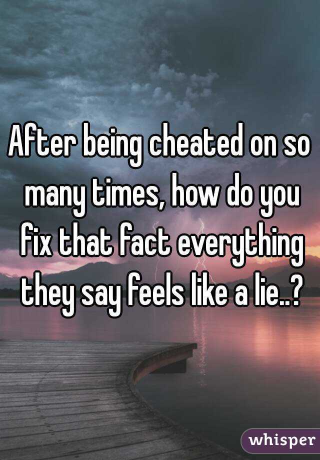 After being cheated on so many times, how do you fix that fact ...