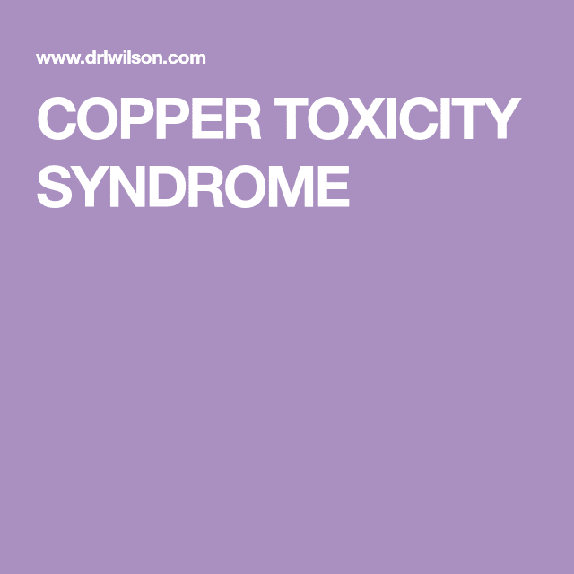 COPPER TOXICITY SYNDROME