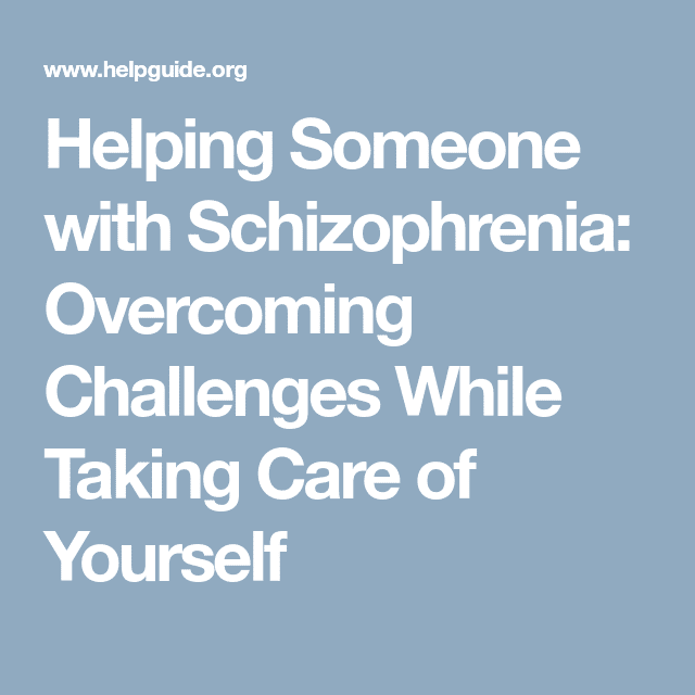 Helping Someone with Schizophrenia: Overcoming Challenges While Taking ...