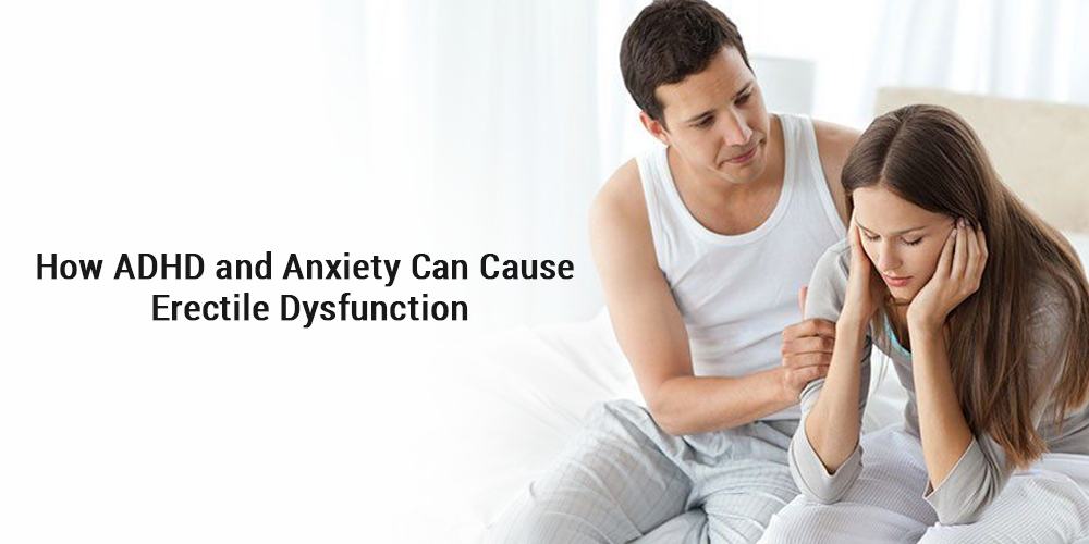 How ADHD and Anxiety Can cause Erectile Dysfunction