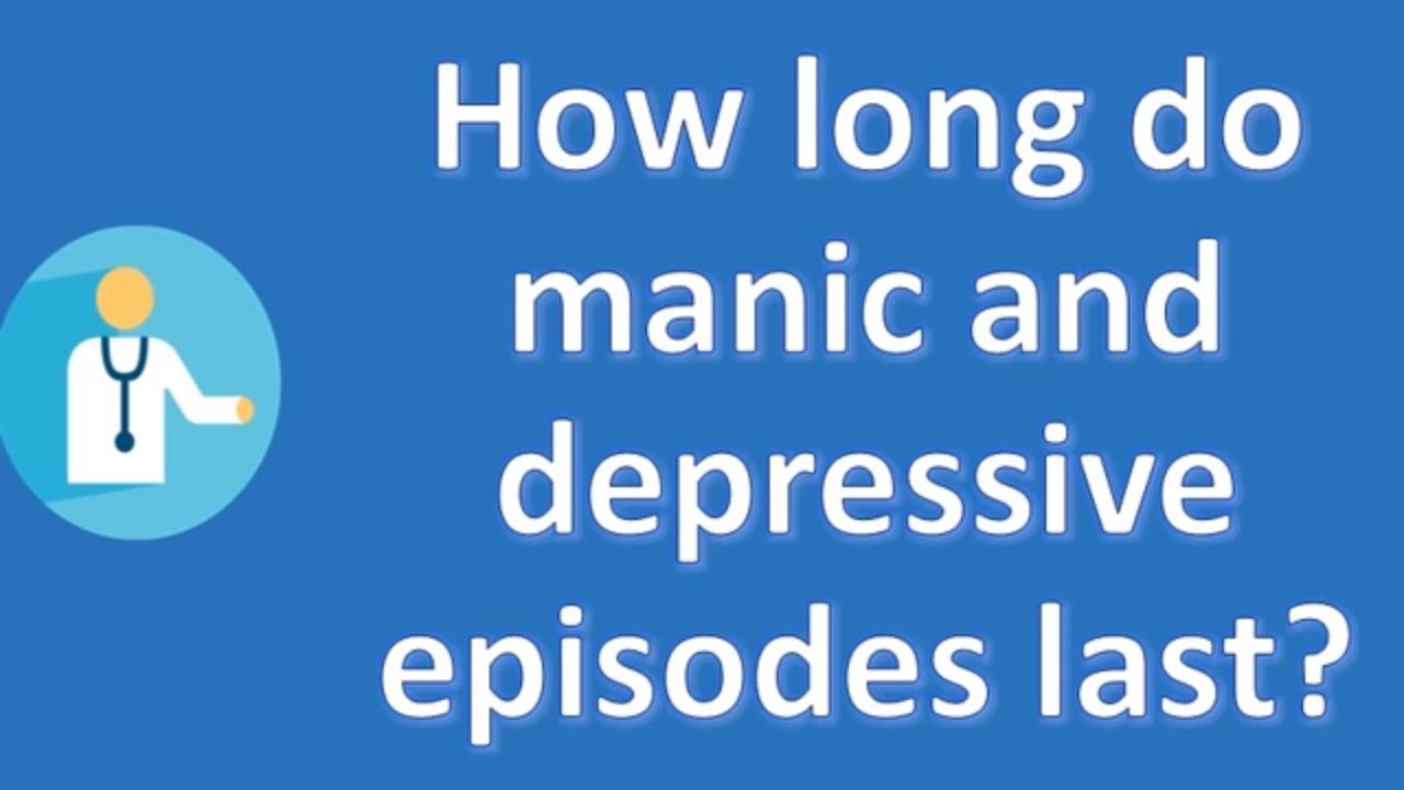 How long do manic and depressive episodes last ?