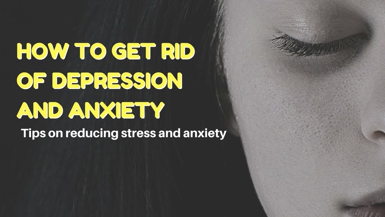 How To Get Rid Of Depression And Anxiety