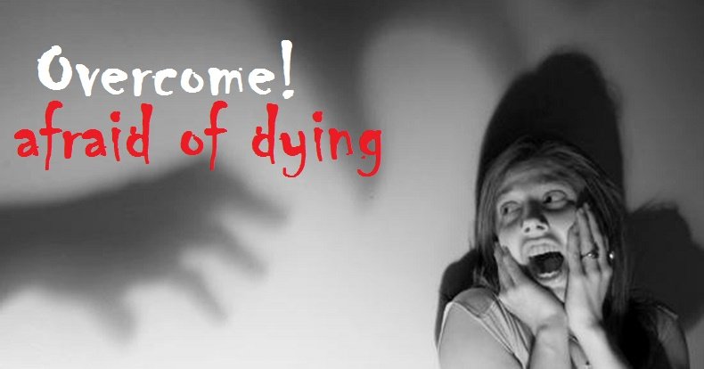 How to overcome the afraid of dying?