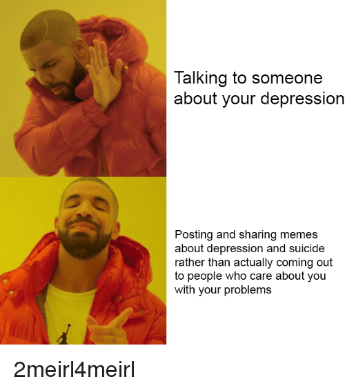 Talking to Someone About Your Depression Posting and Sharing Memes ...